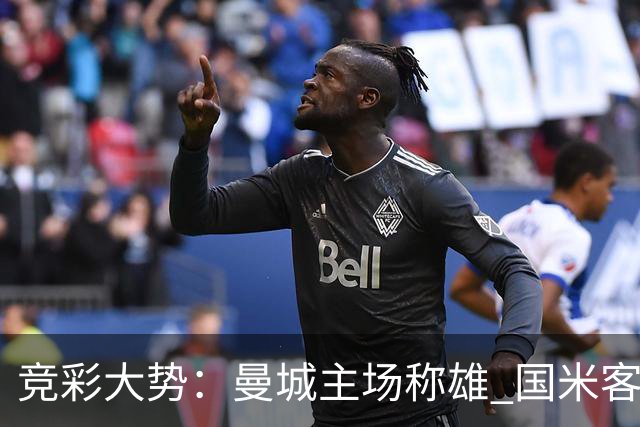 竞彩大势：曼城主场称雄 国米客战赢球可期